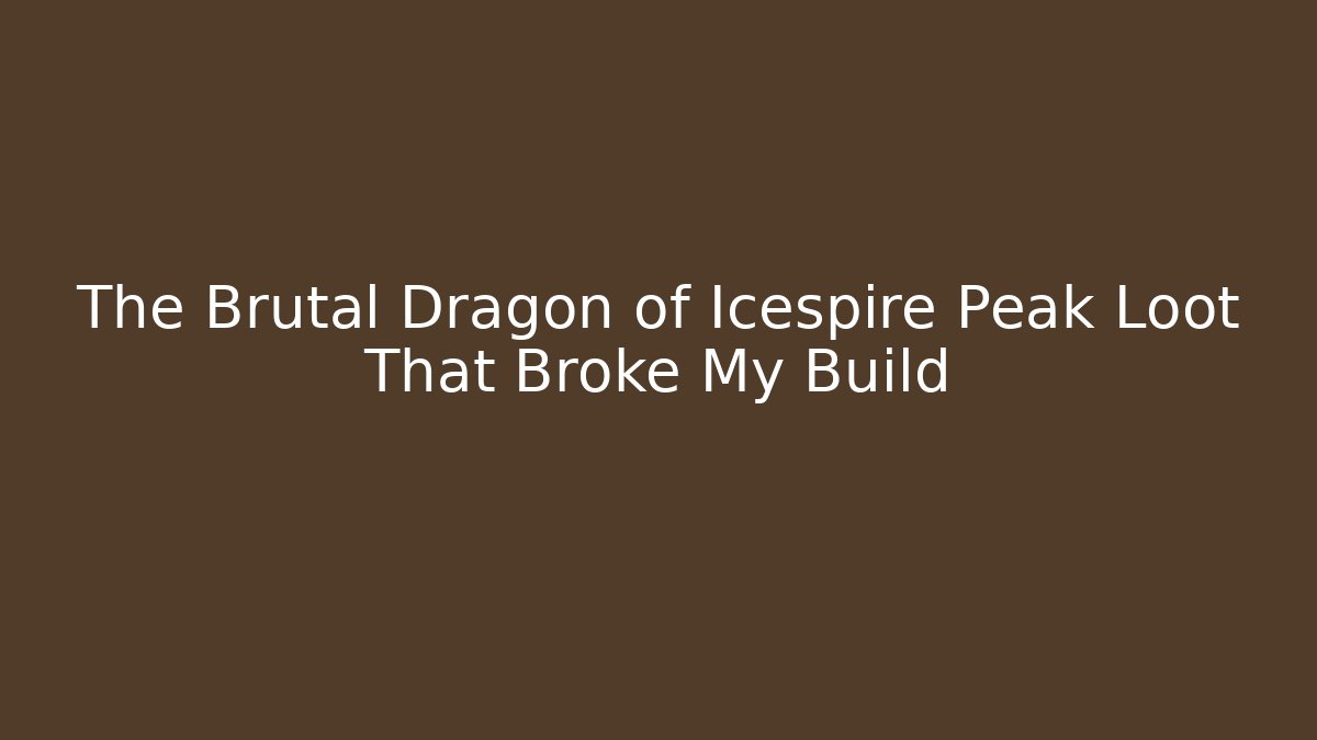 The Brutal Dragon of Icespire Peak Loot That Broke My Build