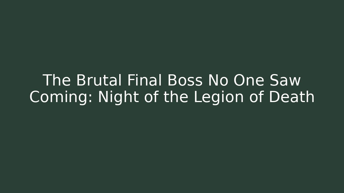 The Brutal Final Boss No One Saw Coming: Night of the Legion of Death
