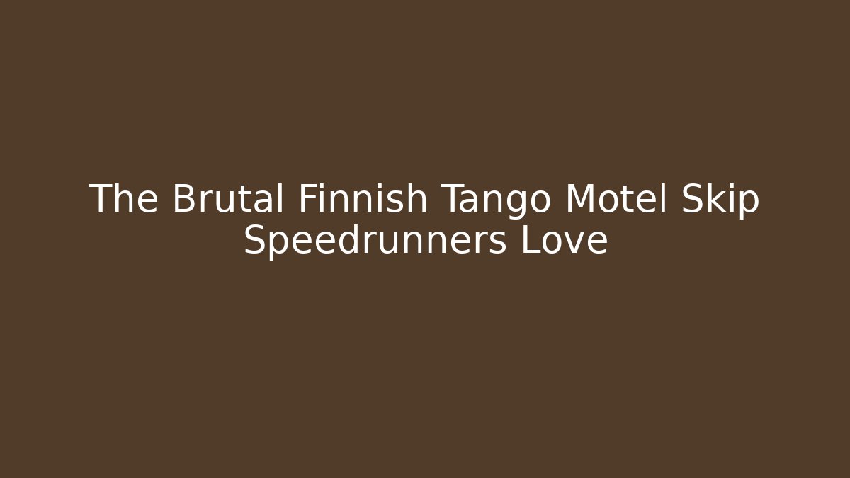 The Brutal Finnish Tango Motel Skip Speedrunners Love