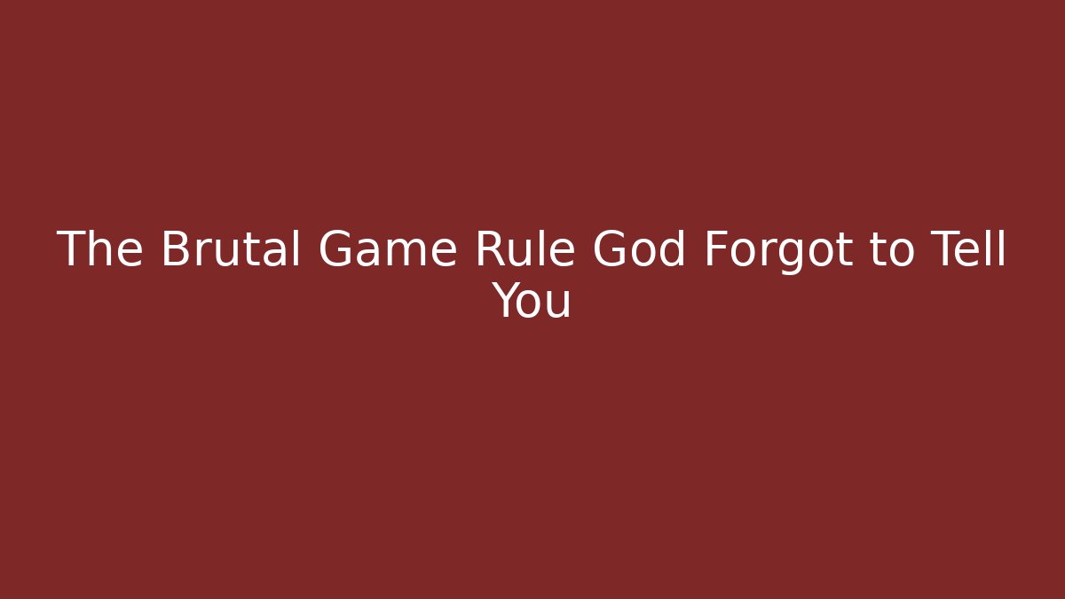 The Brutal Game Rule God Forgot to Tell You