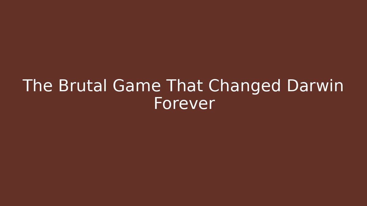 The Brutal Game That Changed Darwin Forever
