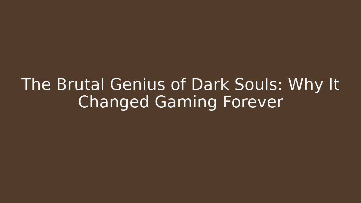 The Brutal Genius of Dark Souls: Why It Changed Gaming Forever