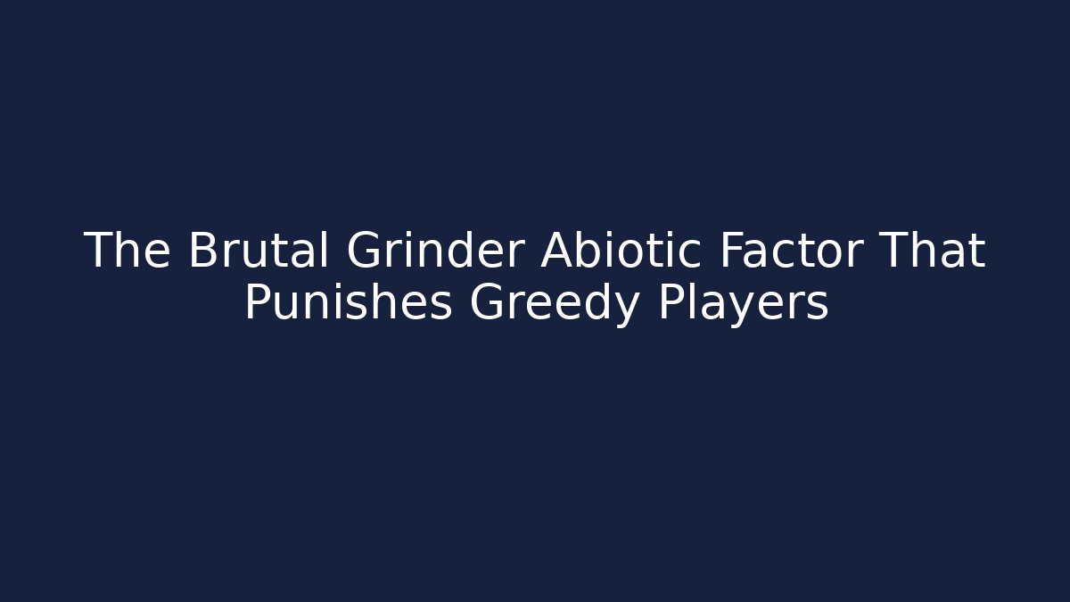The Brutal Grinder Abiotic Factor That Punishes Greedy Players