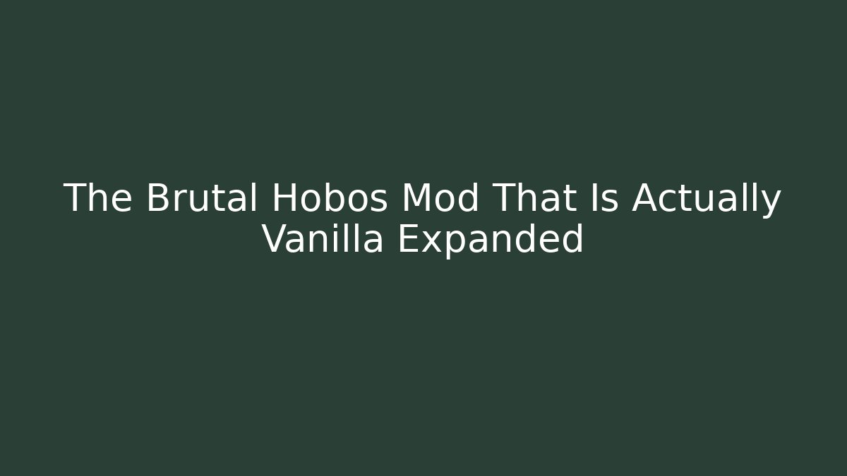 The Brutal Hobos Mod That Is Actually Vanilla Expanded