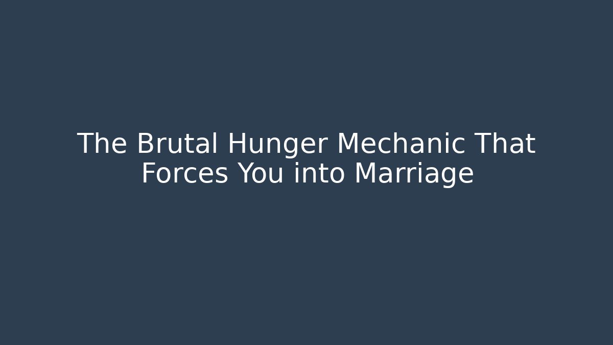 The Brutal Hunger Mechanic That Forces You into Marriage