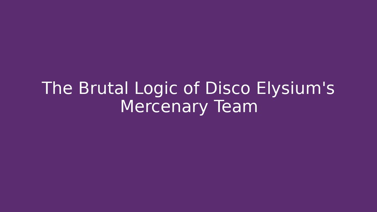 The Brutal Logic of Disco Elysium's Mercenary Team