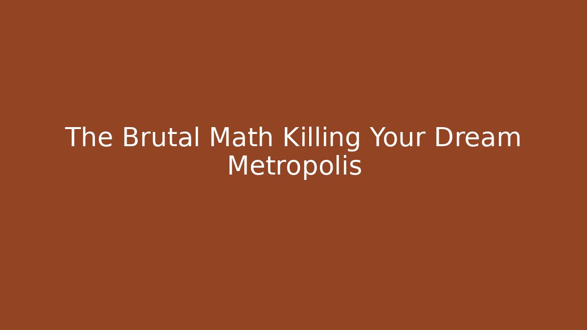 The Brutal Math Killing Your Dream Metropolis