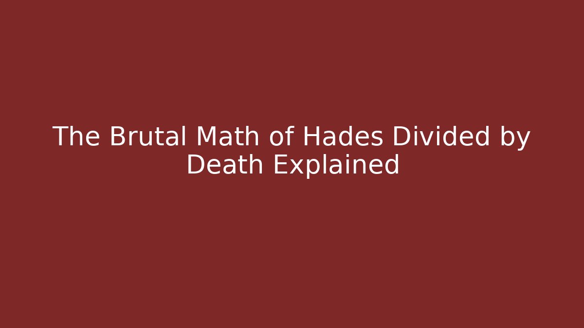 The Brutal Math of Hades Divided by Death Explained