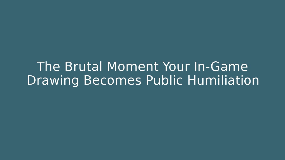 The Brutal Moment Your In-Game Drawing Becomes Public Humiliation