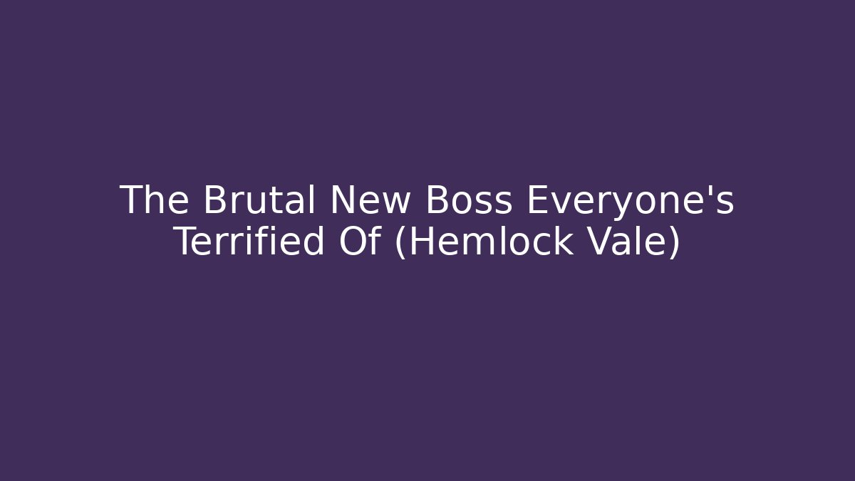 The Brutal New Boss Everyone's Terrified Of (Hemlock Vale)