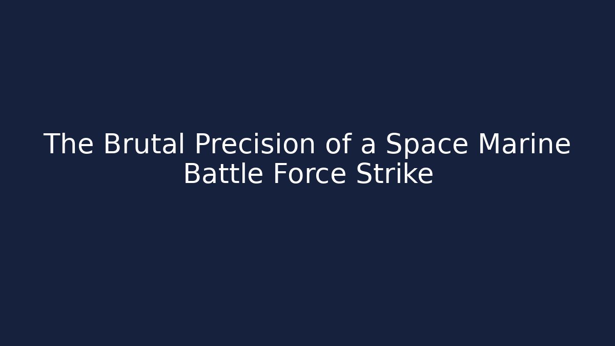 The Brutal Precision of a Space Marine Battle Force Strike