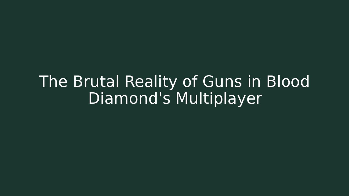 The Brutal Reality of Guns in Blood Diamond's Multiplayer