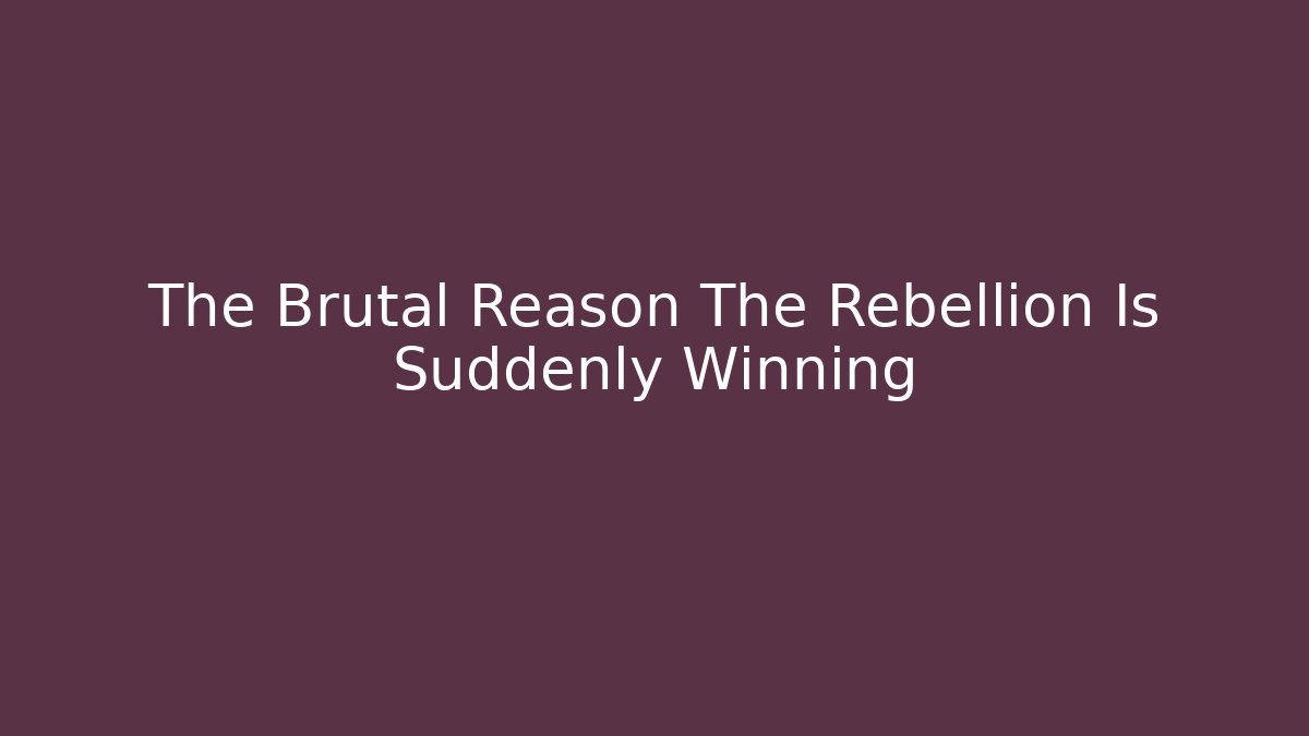 The Brutal Reason The Rebellion Is Suddenly Winning