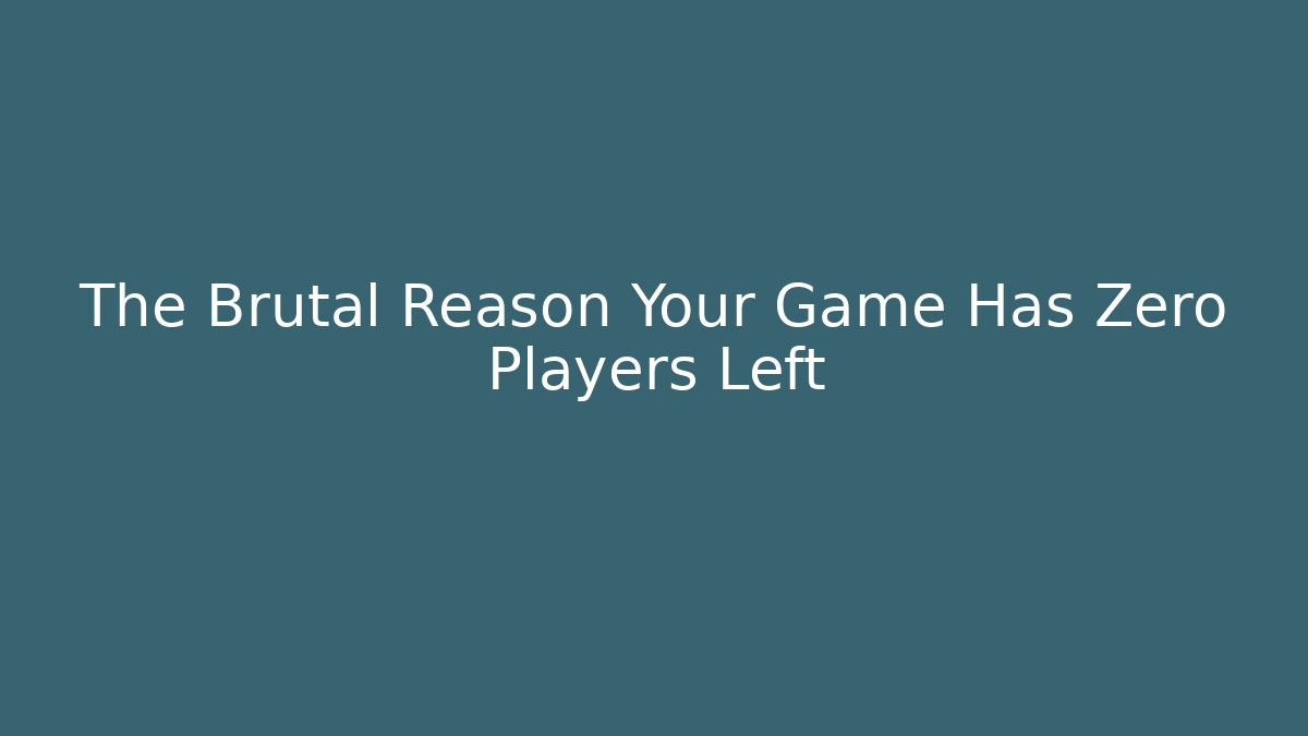 The Brutal Reason Your Game Has Zero Players Left