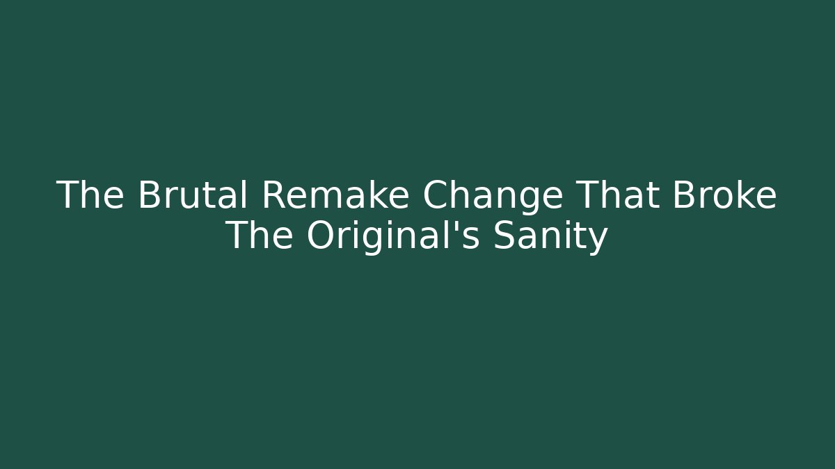 The Brutal Remake Change That Broke The Original's Sanity