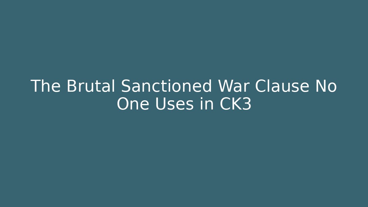 The Brutal Sanctioned War Clause No One Uses in CK3