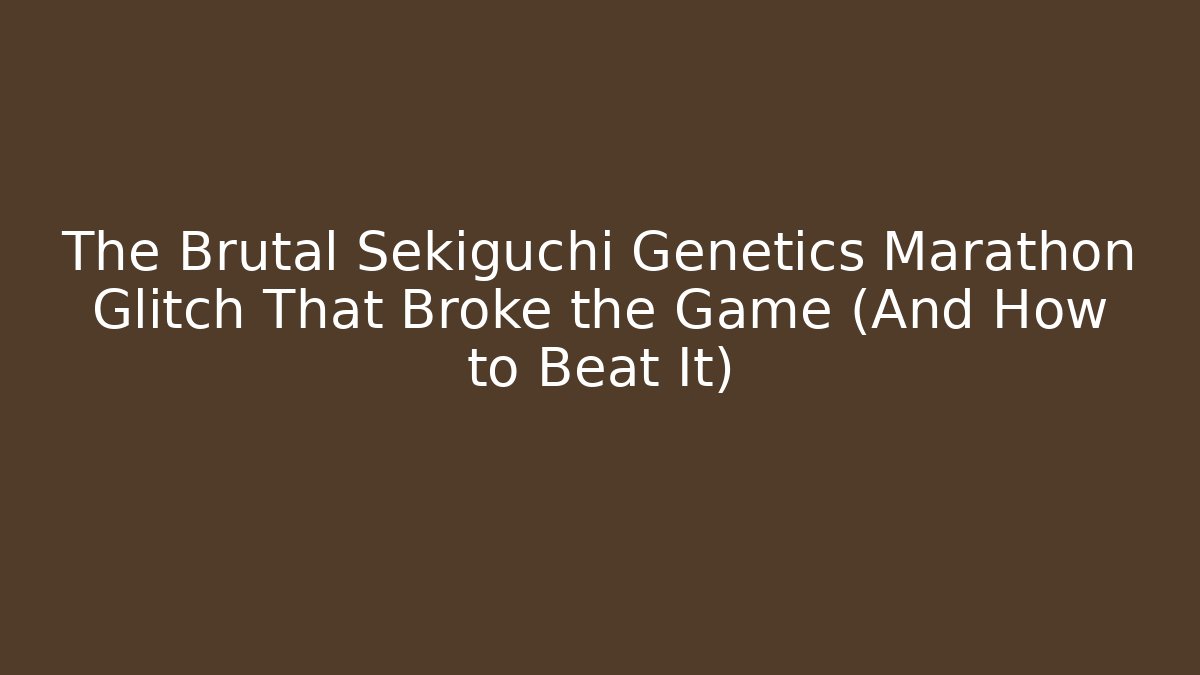 The Brutal Sekiguchi Genetics Marathon Glitch That Broke the Game (And How to Beat It)
