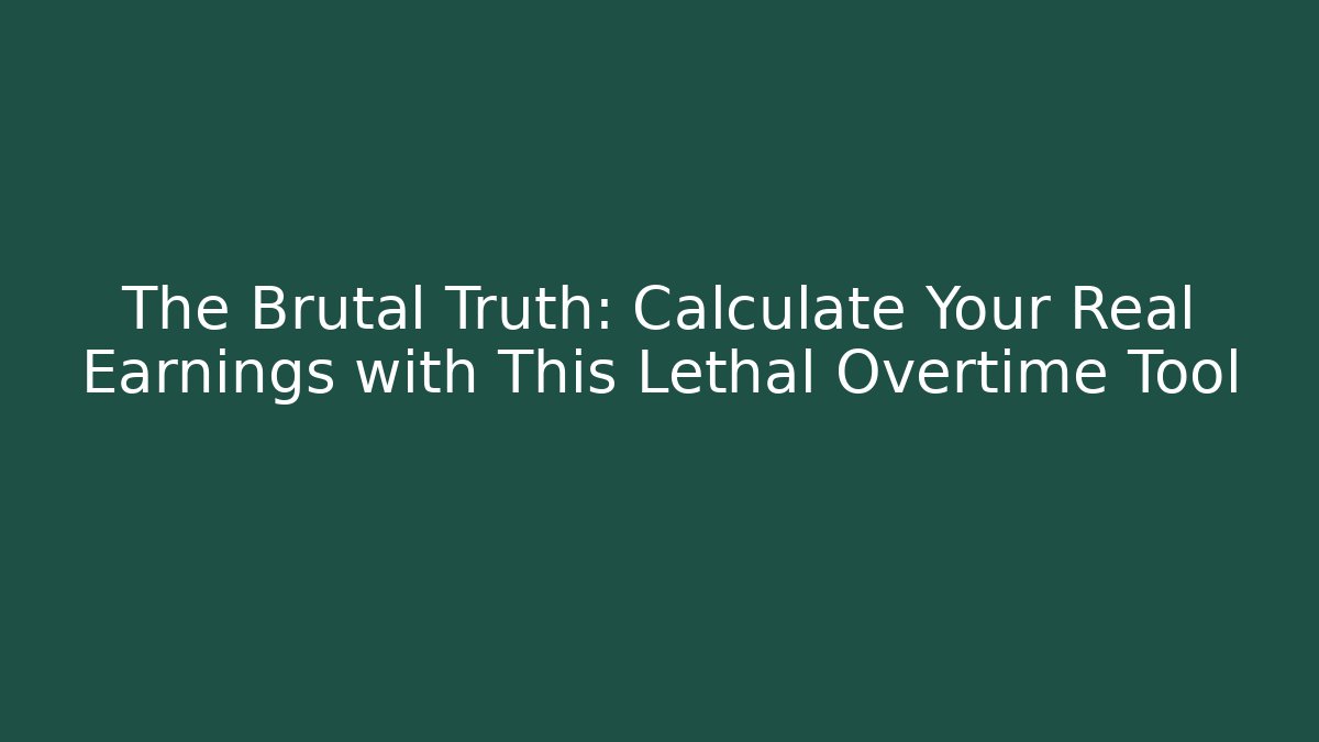 The Brutal Truth: Calculate Your Real Earnings with This Lethal Overtime Tool