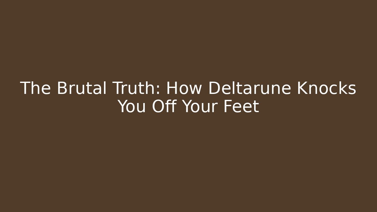 The Brutal Truth: How Deltarune Knocks You Off Your Feet