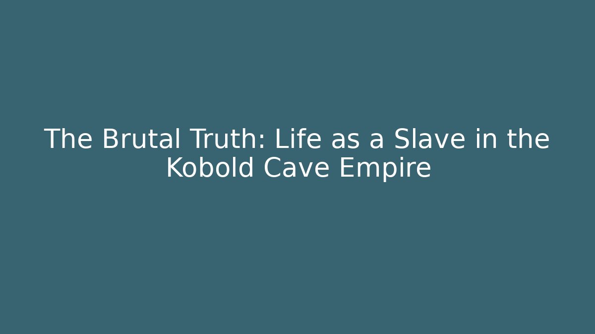 The Brutal Truth: Life as a Slave in the Kobold Cave Empire