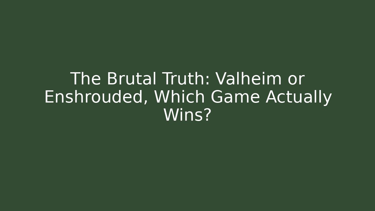 The Brutal Truth: Valheim or Enshrouded, Which Game Actually Wins?