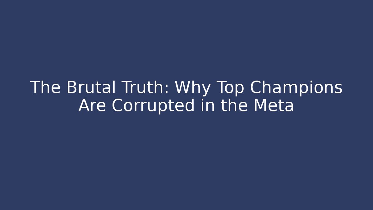 The Brutal Truth: Why Top Champions Are Corrupted in the Meta