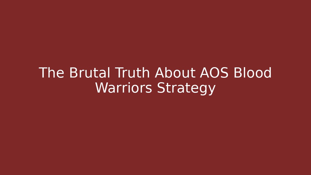 The Brutal Truth About AOS Blood Warriors Strategy