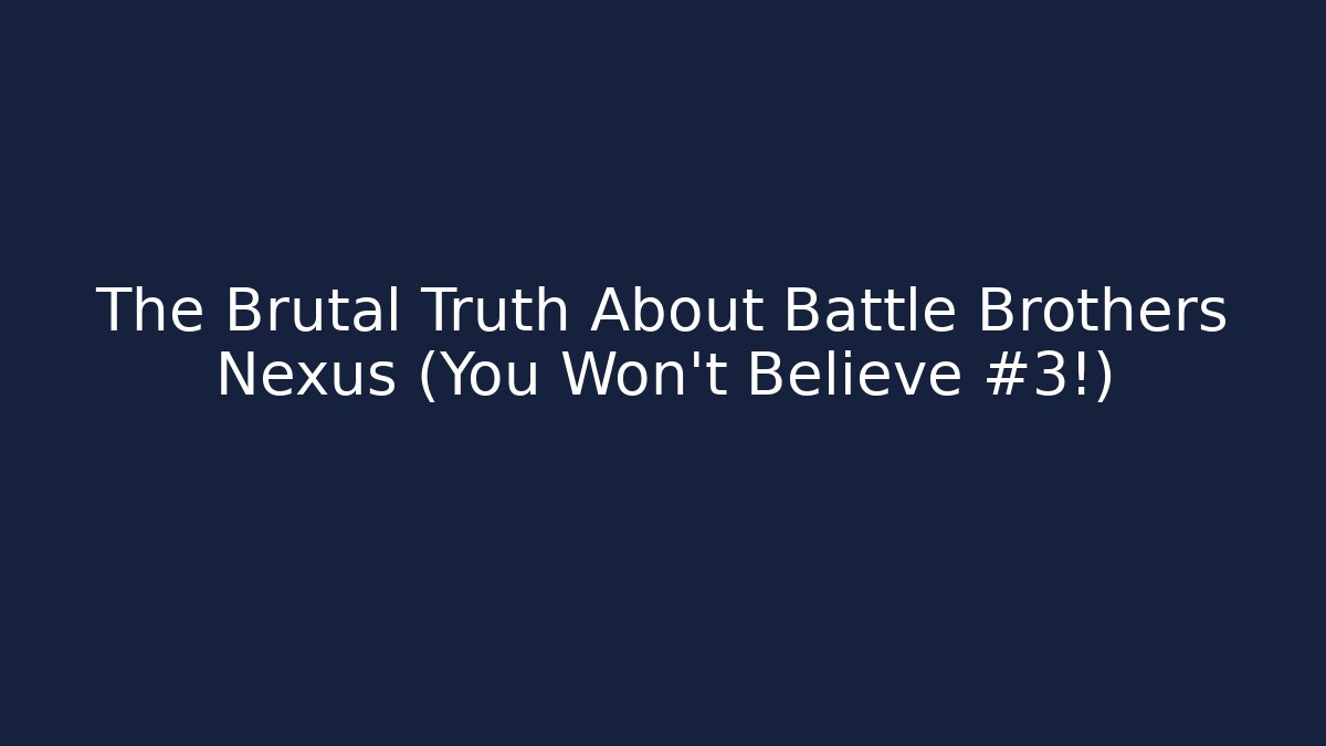 The Brutal Truth About Battle Brothers Nexus (You Won't Believe #3!)