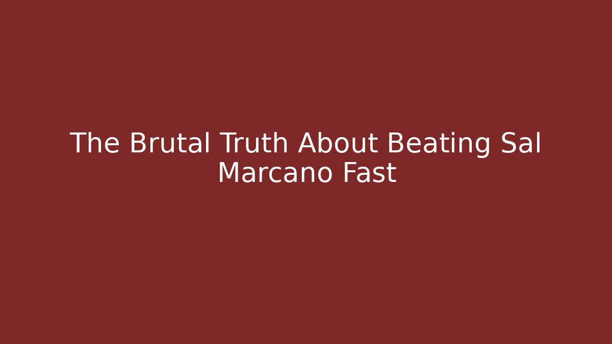 The Brutal Truth About Beating Sal Marcano Fast