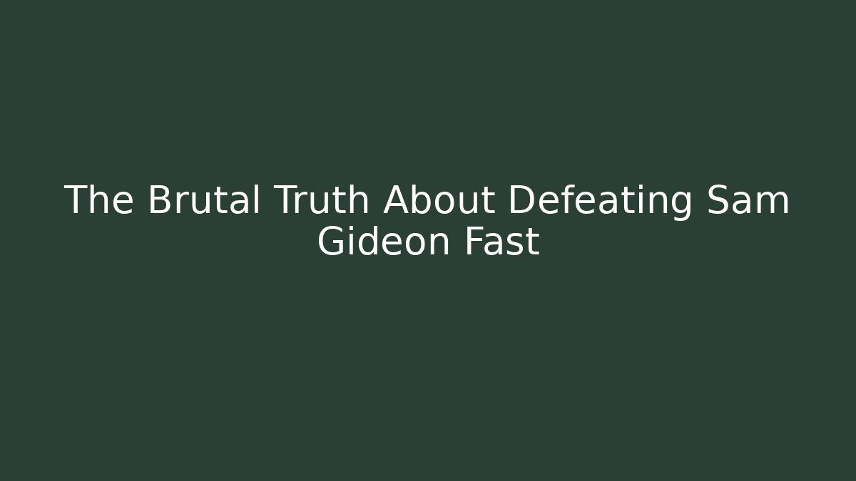 The Brutal Truth About Defeating Sam Gideon Fast