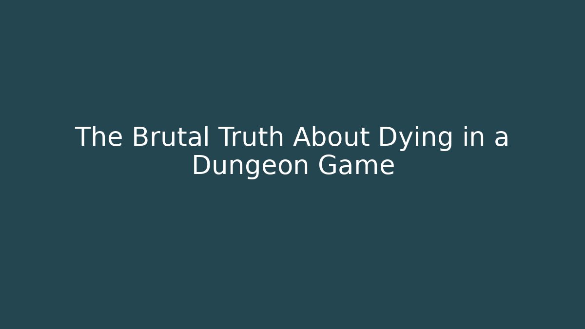 The Brutal Truth About Dying in a Dungeon Game