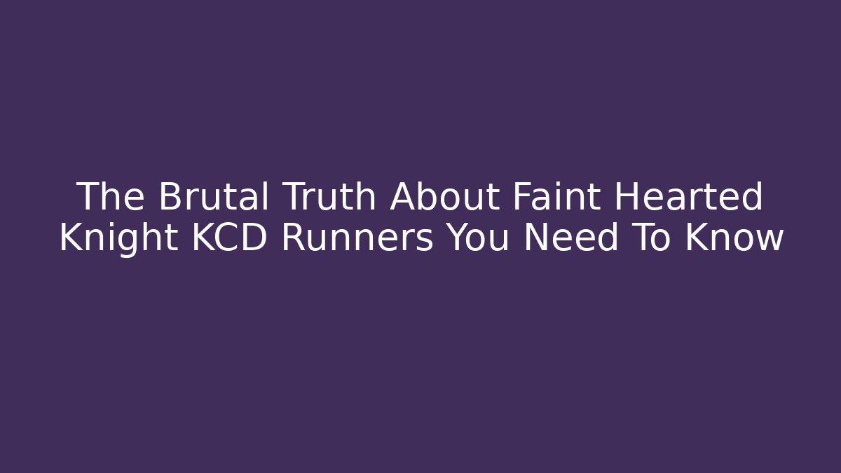 The Brutal Truth About Faint Hearted Knight KCD Runners You Need To Know