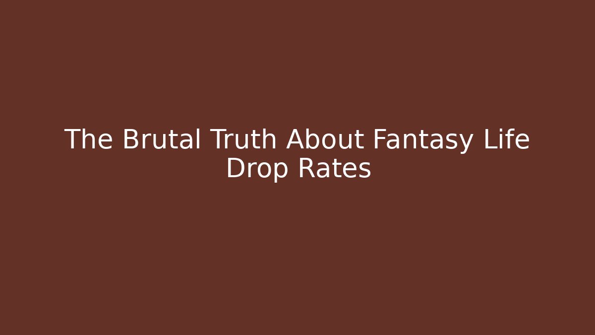 The Brutal Truth About Fantasy Life Drop Rates