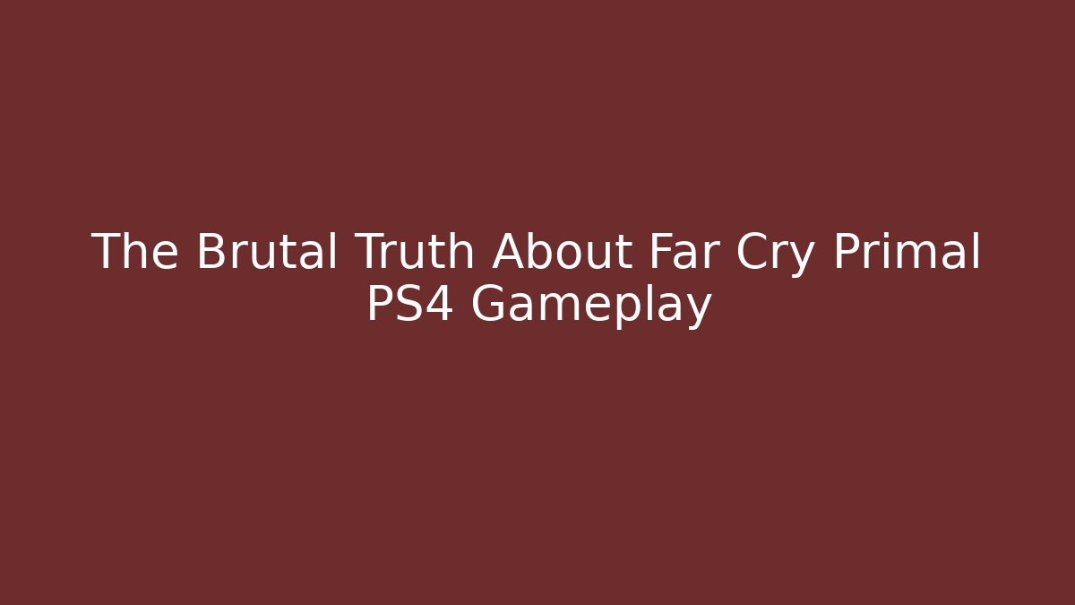 The Brutal Truth About Far Cry Primal PS4 Gameplay - Create More Assets
