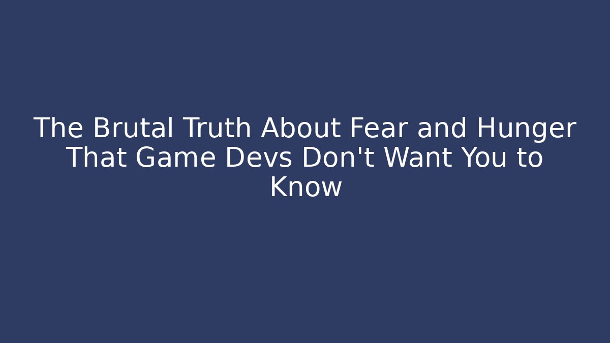 The Brutal Truth About Fear and Hunger That Game Devs Don't Want You to Know