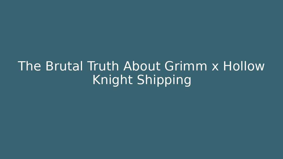 The Brutal Truth About Grimm x Hollow Knight Shipping