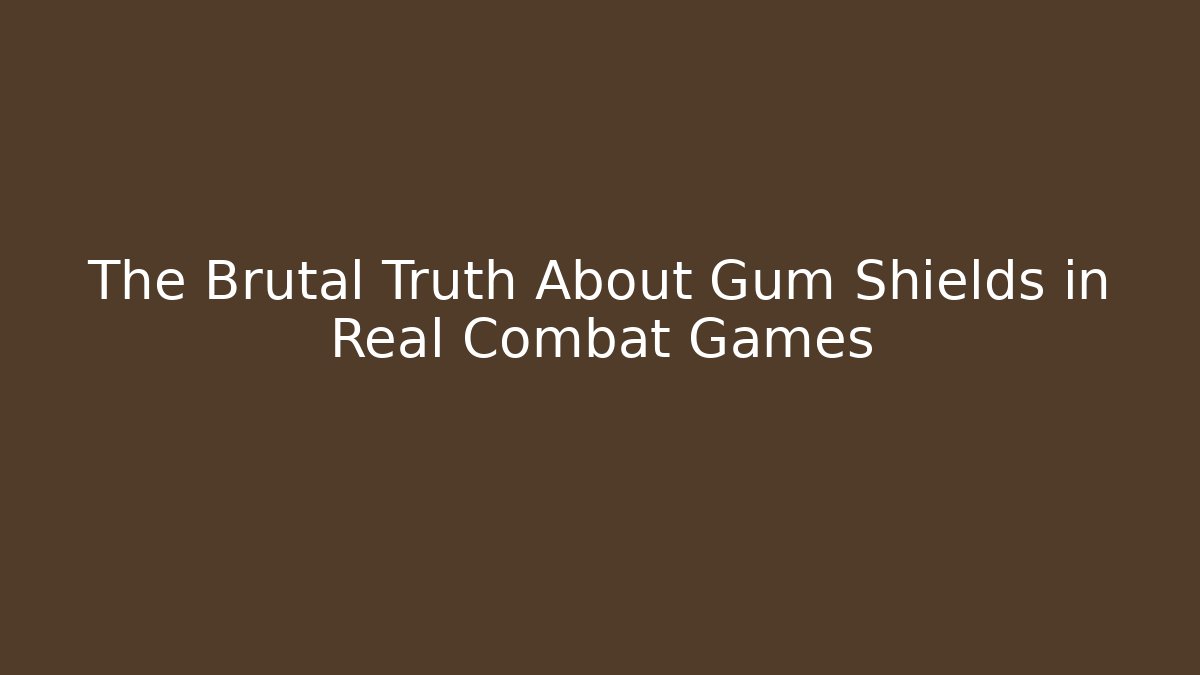 The Brutal Truth About Gum Shields in Real Combat Games