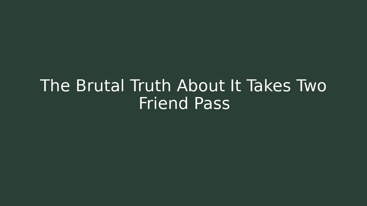 The Brutal Truth About It Takes Two Friend Pass