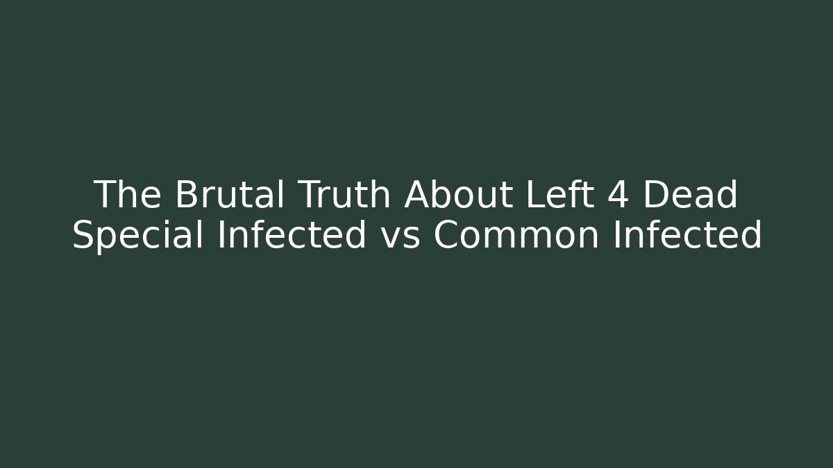 The Brutal Truth About Left 4 Dead Special Infected vs Common Infected