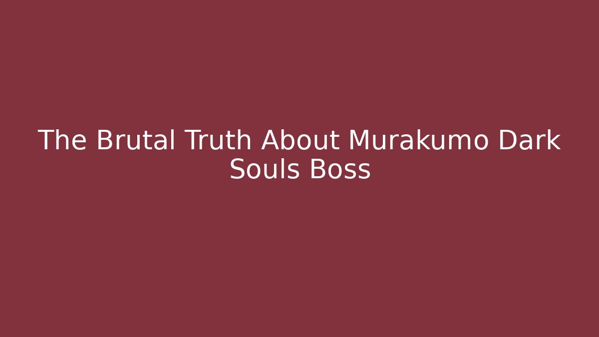 The Brutal Truth About Murakumo Dark Souls Boss
