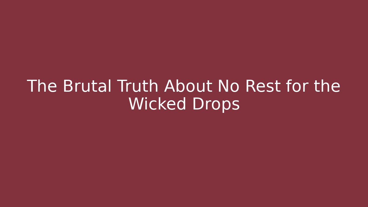 The Brutal Truth About No Rest for the Wicked Drops