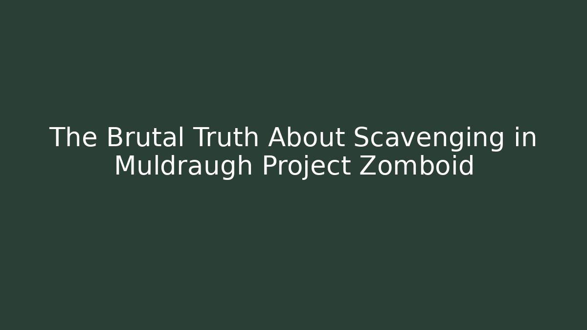 The Brutal Truth About Scavenging in Muldraugh Project Zomboid