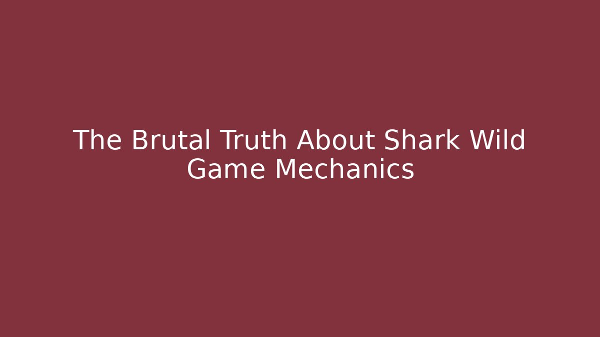 The Brutal Truth About Shark Wild Game Mechanics