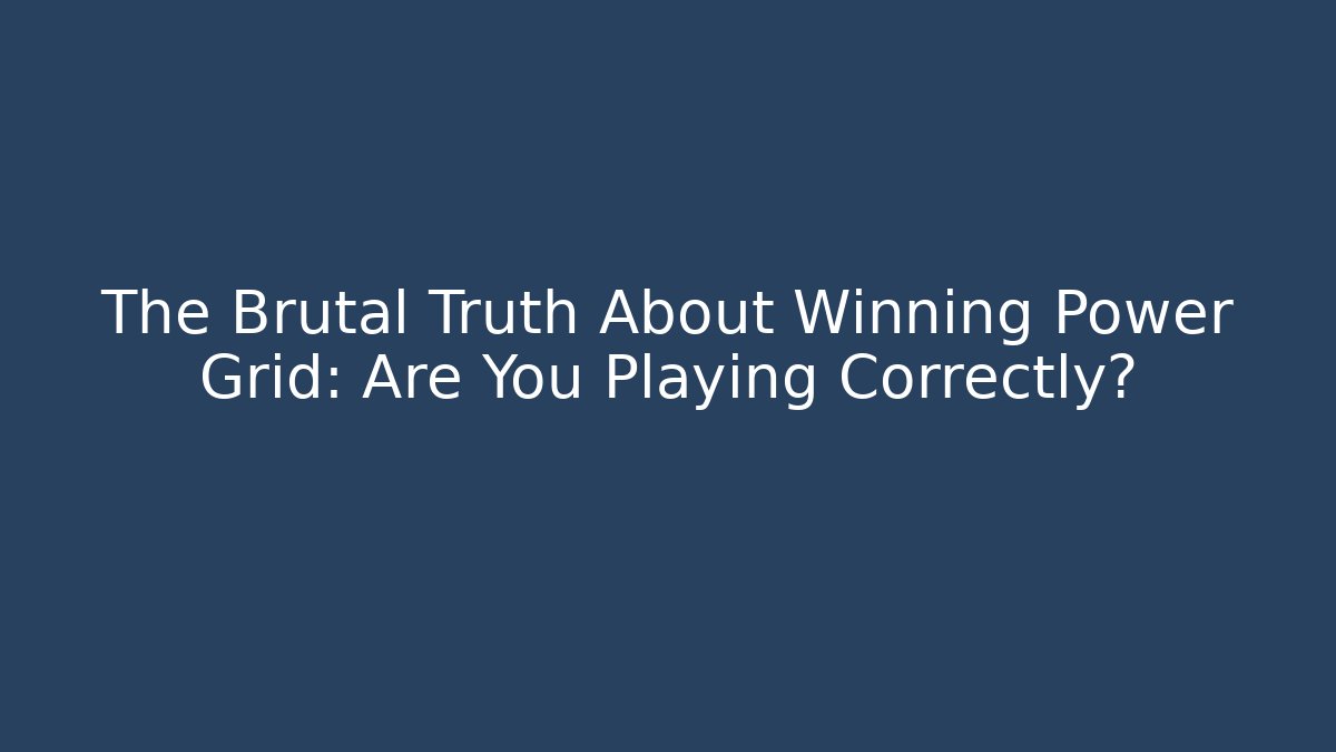 The Brutal Truth About Winning Power Grid: Are You Playing Correctly?