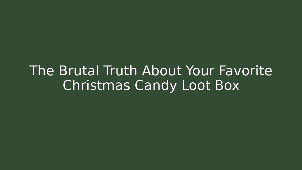 The Brutal Truth About Your Favorite Christmas Candy Loot Box