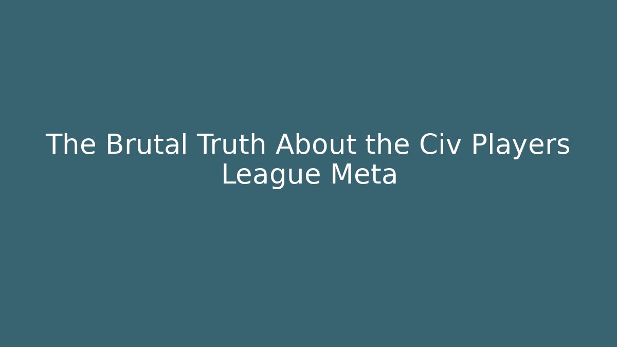 The Brutal Truth About the Civ Players League Meta