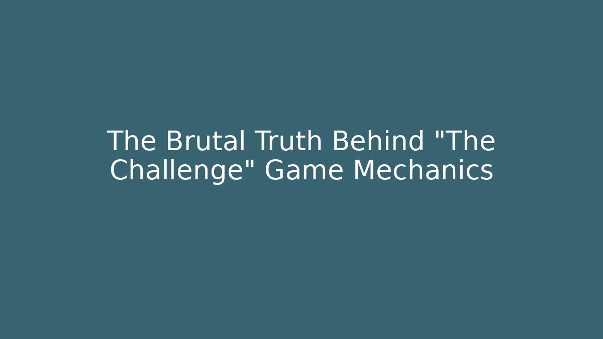 The Brutal Truth Behind "The Challenge" Game Mechanics