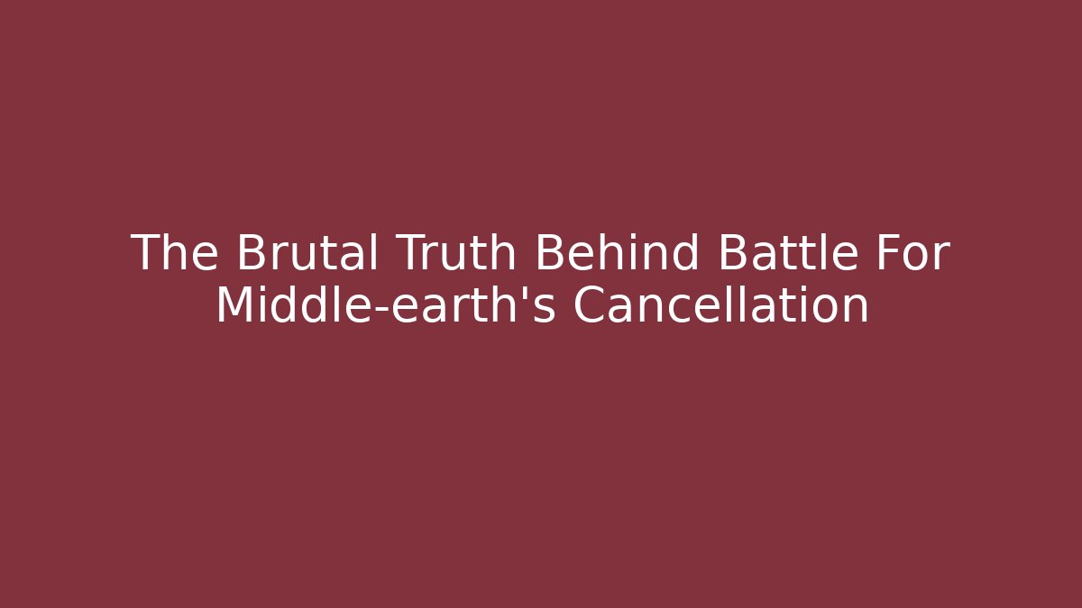 The Brutal Truth Behind Battle For Middle-earth's Cancellation