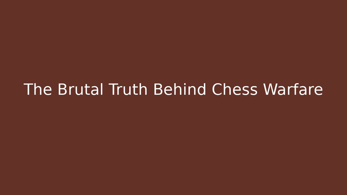 The Brutal Truth Behind Chess Warfare
