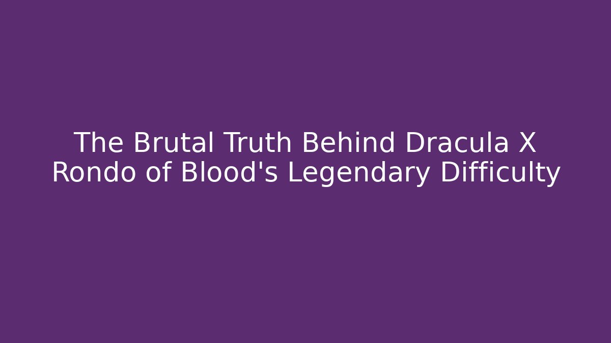 The Brutal Truth Behind Dracula X Rondo of Blood's Legendary Difficulty